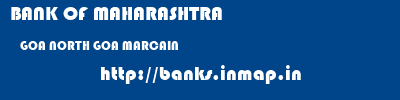 BANK OF MAHARASHTRA  GOA NORTH GOA MARCAIN   banks information 